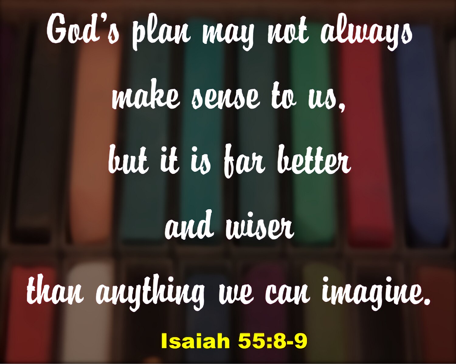 My thoughts are not like your thoughts. And your ways are not like my ways, says the LORD. My ways are higher than your ways. My thoughts are higher than your thoughts.