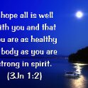 Dear friend, I know that your spiritual life is going well. I pray that you also may enjoy good health. And I pray that everything else may go well with you.