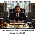 He'll bless everything you do. You will lend money to many nations. But you won't have to borrow from any of them.