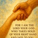 I am the LORD your God. I take hold of your right hand. I say to you, Do not be afraid. I will help you.