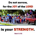 The joy of the LORD makes you strong.