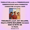 We gladly suffer, because we know that suffering helps us to endure which builds character, which gives us a hope.