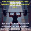 You are tempted in the same way all other human beings are. God is faithful. He will not let you be tempted any more than you can take.God will give you a way out.